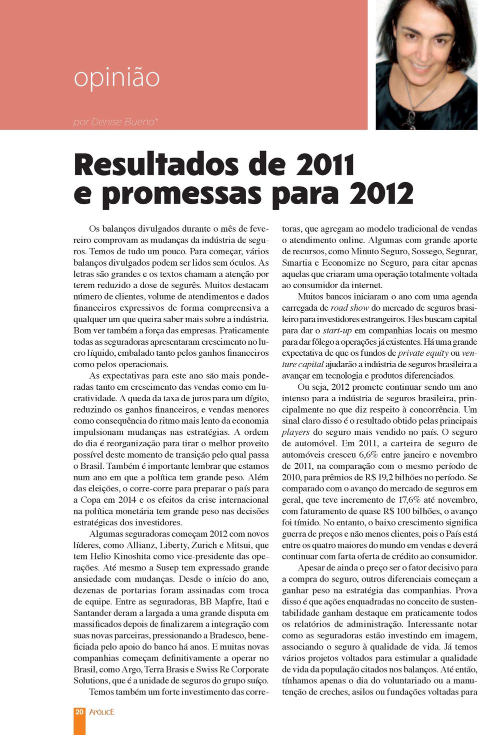 Muitos destacam número de clientes, volume de atendimentos e dados financeiros expressivos de forma compreensiva a qualquer um que queira saber mais sobre a indústria.