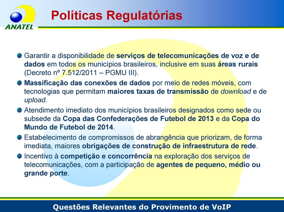 Atendimento imediato dos municípios brasileiros designados como sede ou subsede da Copa das Confederações de Futebol de 2013 e da Copa do Mundo de Futebol de 2014.