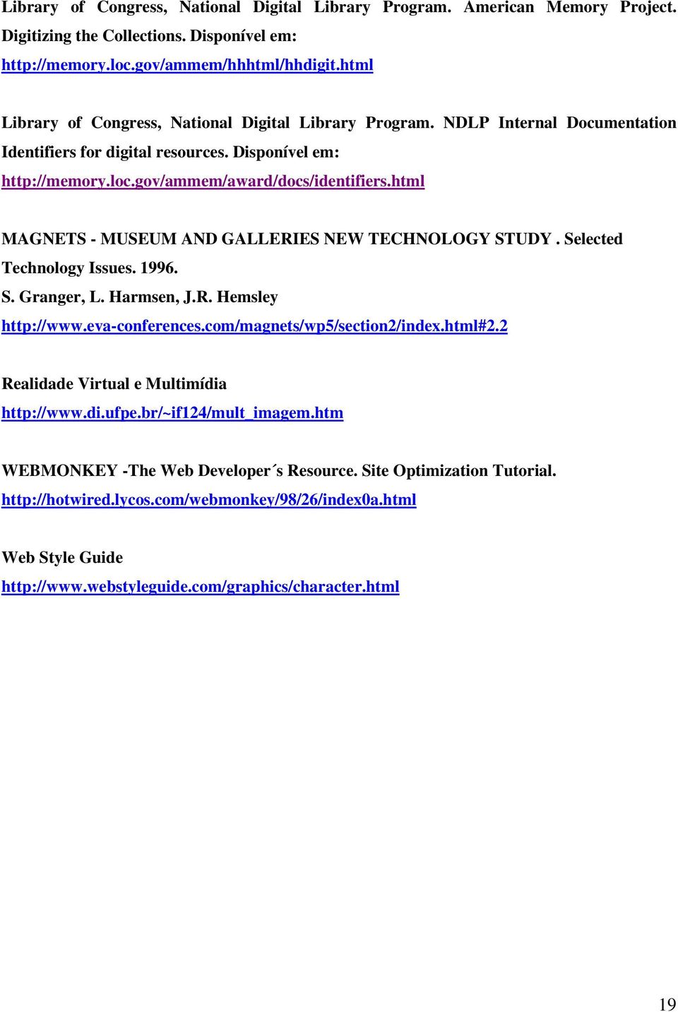 html MAGNETS - MUSEUM AND GALLERIES NEW TECHNOLOGY STUDY. Selected Technology Issues. 1996. S. Granger, L. Harmsen, J.R. Hemsley http://www.eva-conferences.com/magnets/wp5/section2/index.html#2.