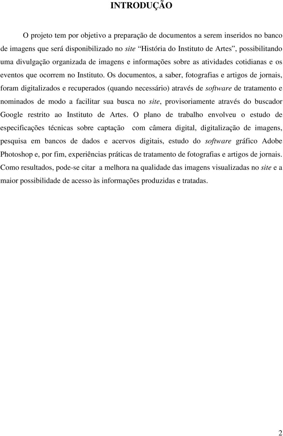 Os documentos, a saber, fotografias e artigos de jornais, foram digitalizados e recuperados (quando necessário) através de software de tratamento e nominados de modo a facilitar sua busca no site,