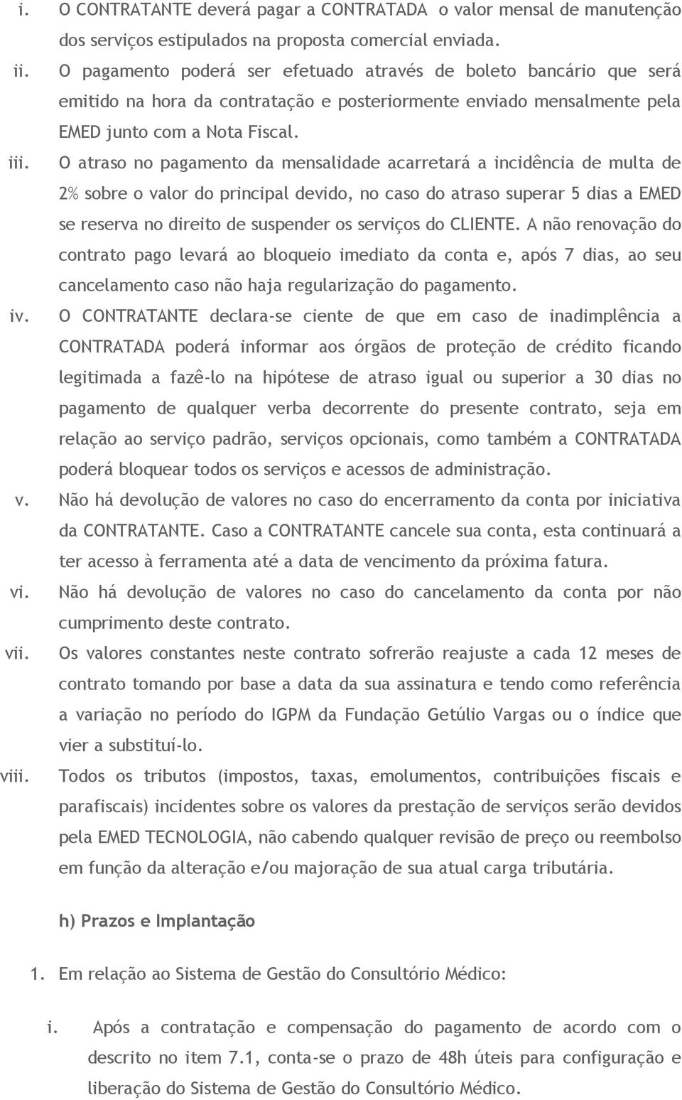 O atraso no pagamento da mensalidade acarretará a incidência de multa de 2% sobre o valor do principal devido, no caso do atraso superar 5 dias a EMED se reserva no direito de suspender os serviços