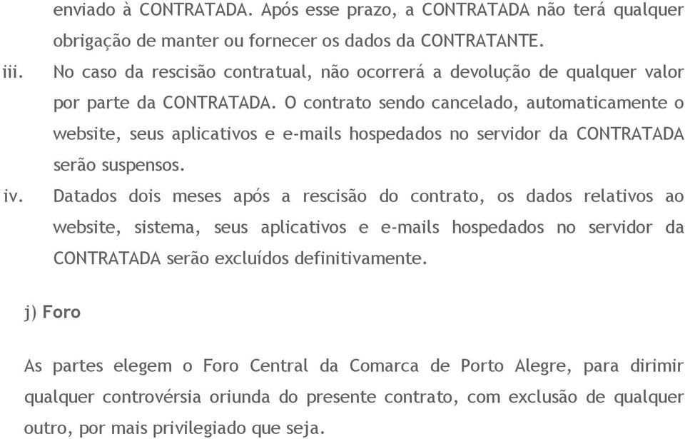 O contrato sendo cancelado, automaticamente o website, seus aplicativos e e-mails hospedados no servidor da CONTRATADA serão suspensos.