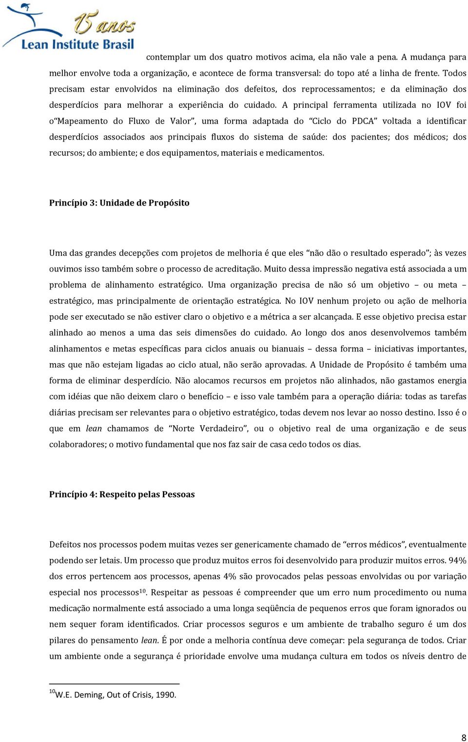 A principal ferramenta utilizada no IOV foi o Mapeamento do Fluxo de Valor, uma forma adaptada do Ciclo do PDCA voltada a identificar desperdícios associados aos principais fluxos do sistema de