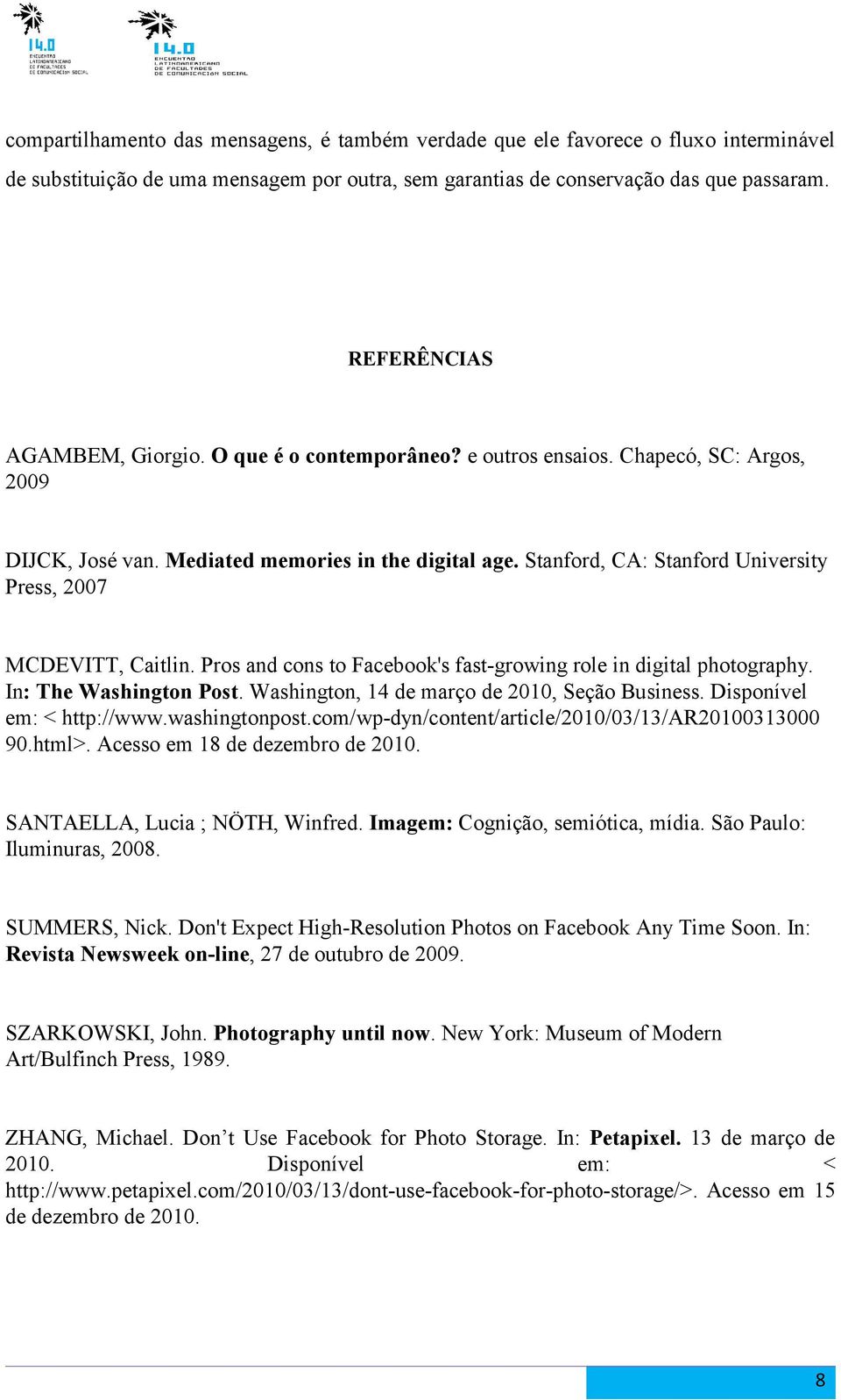 Stanford, CA: Stanford University Press, 2007 MCDEVITT, Caitlin. Pros and cons to Facebook's fast-growing role in digital photography. In: The Washington Post.