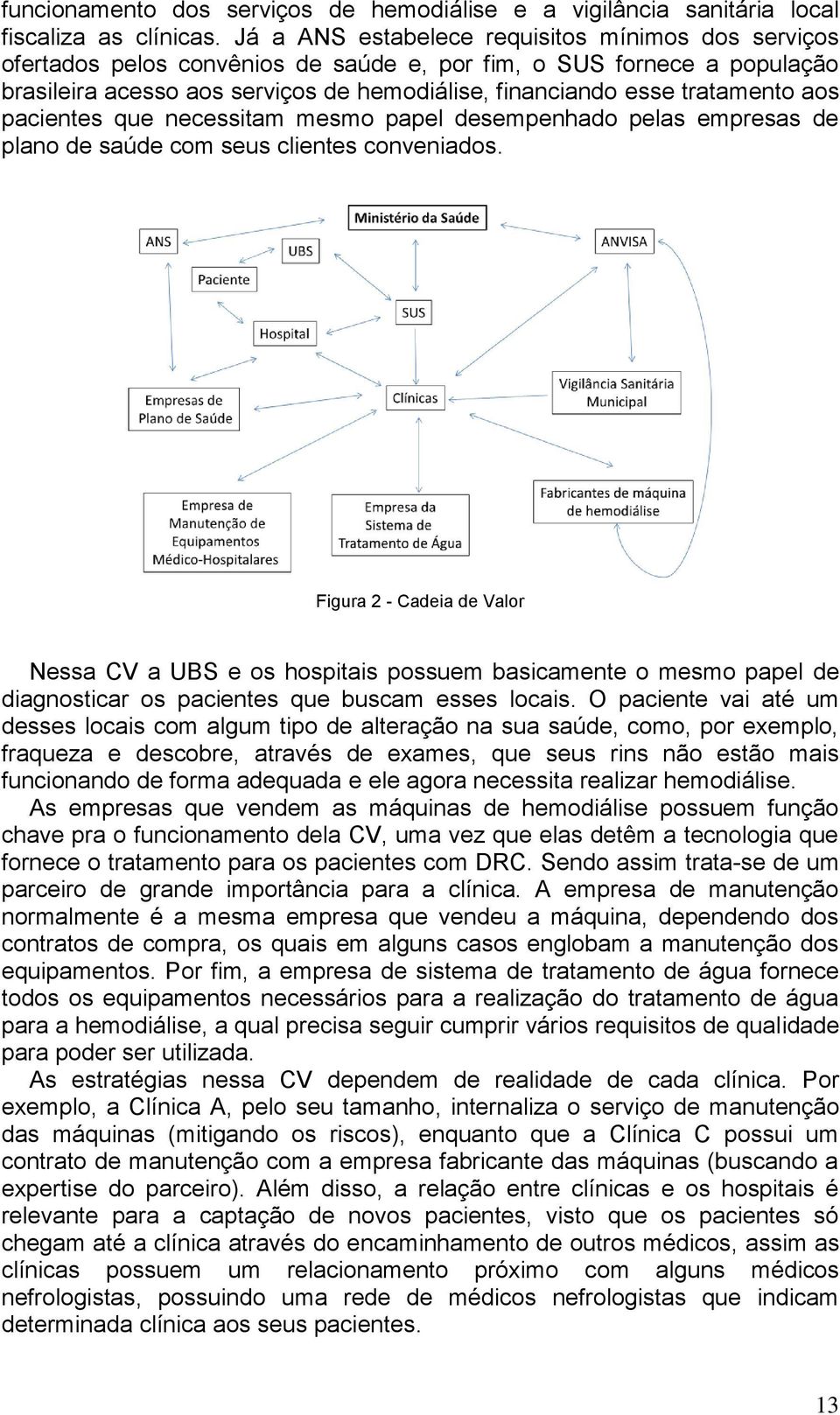 aos pacientes que necessitam mesmo papel desempenhado pelas empresas de plano de saúde com seus clientes conveniados.