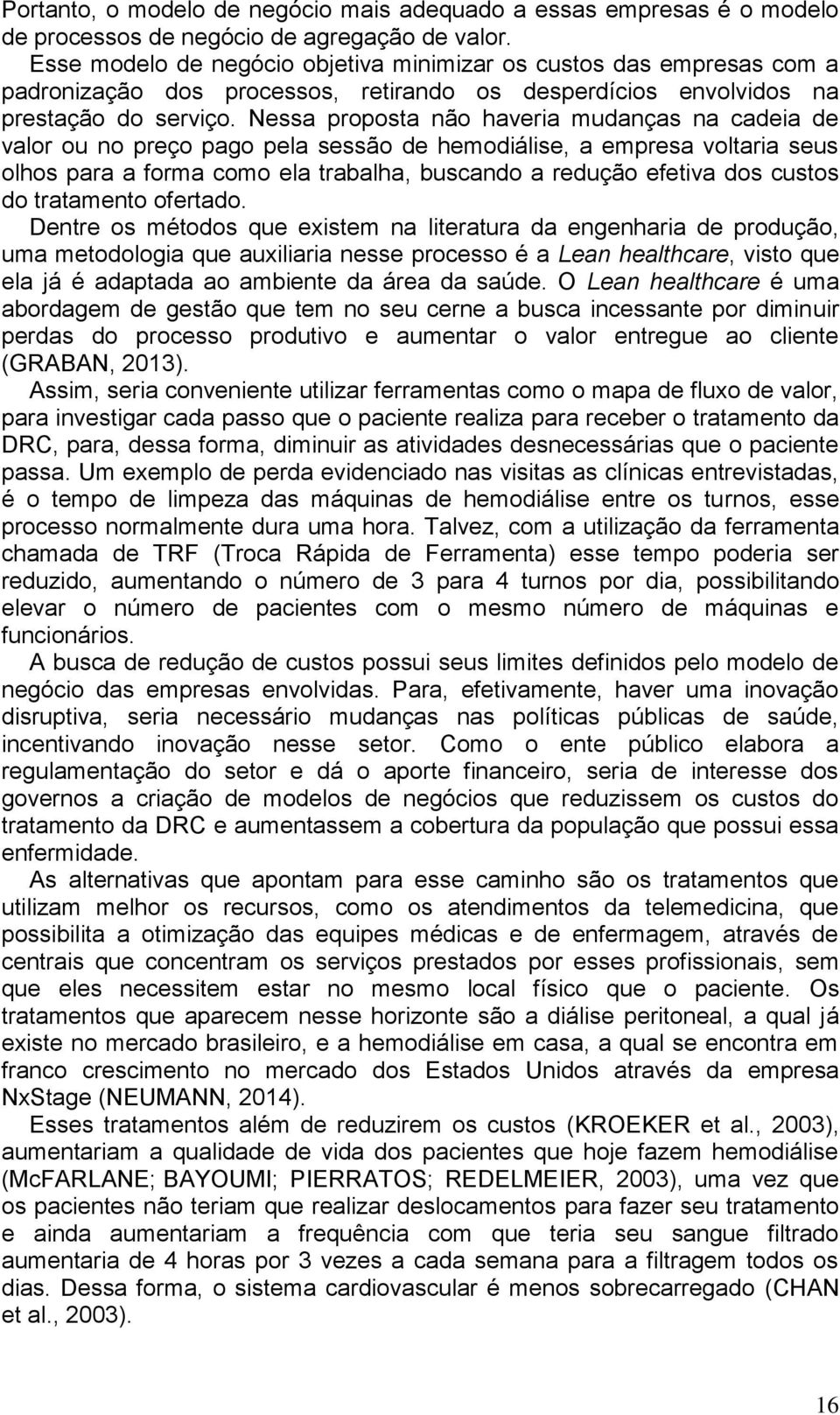 Nessa proposta não haveria mudanças na cadeia de valor ou no preço pago pela sessão de hemodiálise, a empresa voltaria seus olhos para a forma como ela trabalha, buscando a redução efetiva dos custos