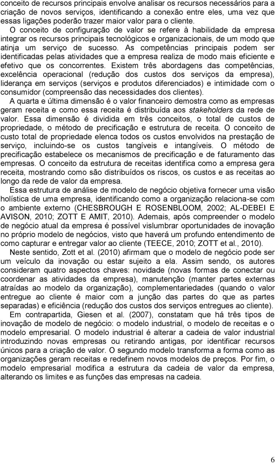 As competências principais podem ser identificadas pelas atividades que a empresa realiza de modo mais eficiente e efetivo que os concorrentes.