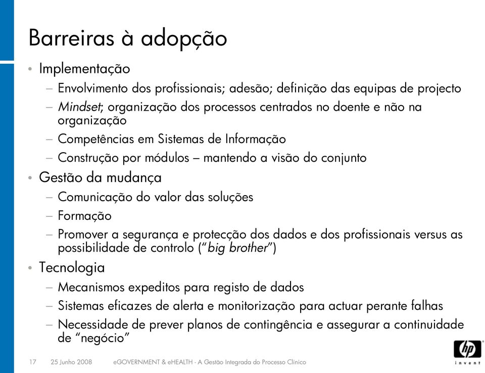 dos dados e dos profissionais versus as possibilidade de controlo ( big brother ) Tecnologia Mecanismos expeditos para registo de dados Sistemas eficazes de alerta e monitorização para