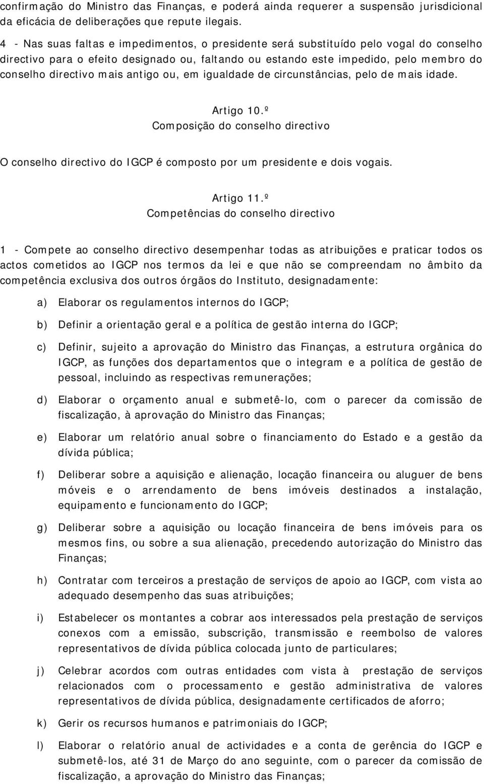 mais antigo ou, em igualdade de circunstâncias, pelo de mais idade. Artigo 10.º Composição do conselho directivo O conselho directivo do IGCP é composto por um presidente e dois vogais. Artigo 11.