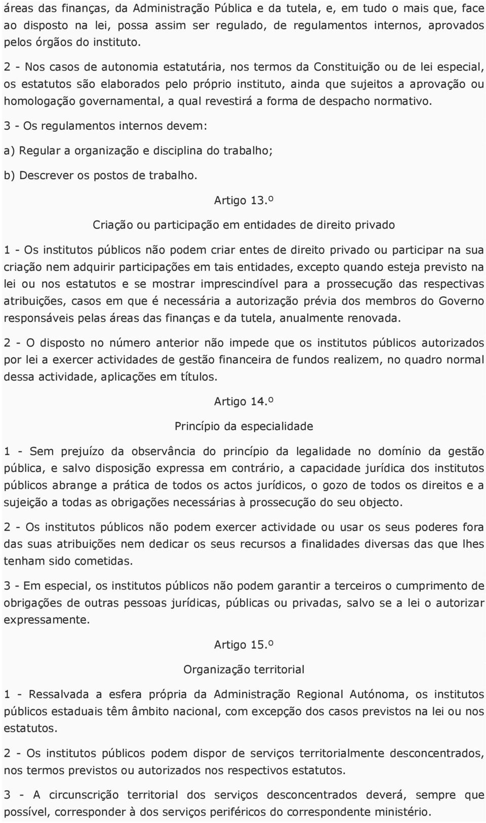 a qual revestirá a forma de despacho normativo. 3 - Os regulamentos internos devem: a) Regular a organização e disciplina do trabalho; b) Descrever os postos de trabalho. Artigo 13.