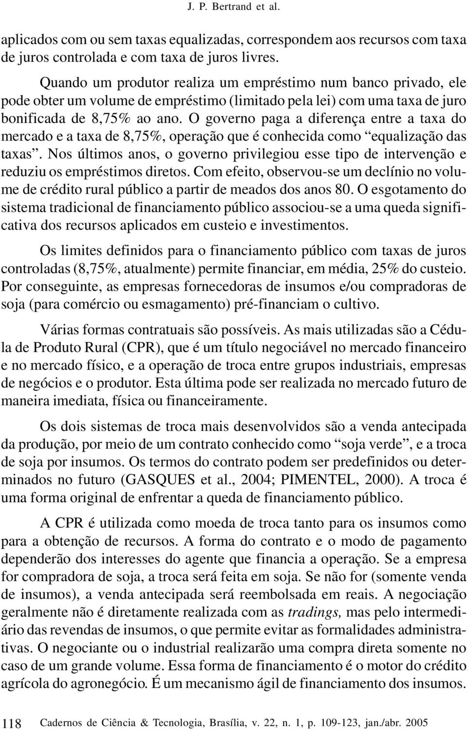 O governo paga a diferença entre a taxa do mercado e a taxa de 8,75%, operação que é conhecida como equalização das taxas.