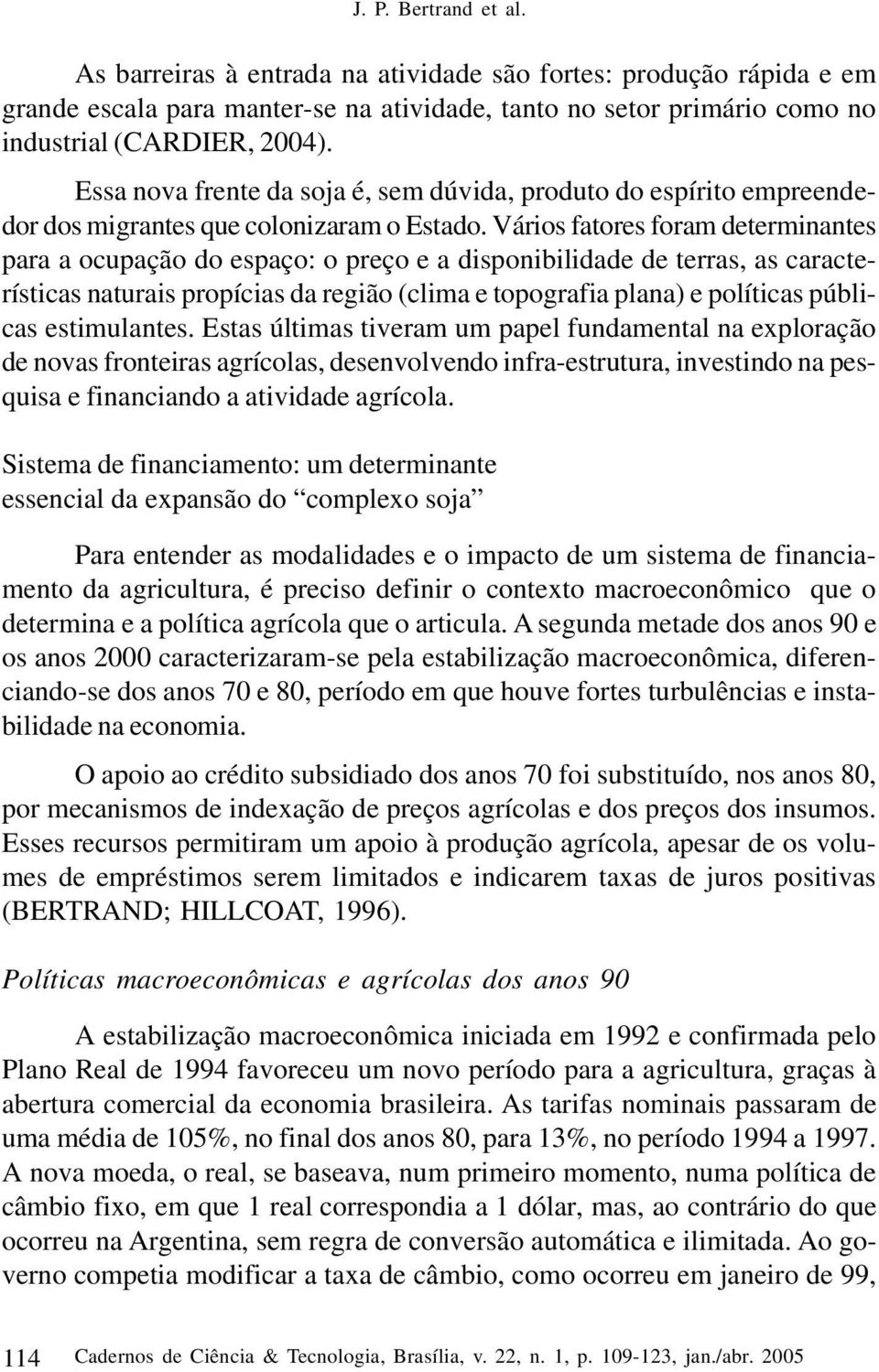 Vários fatores foram determinantes para a ocupação do espaço: o preço e a disponibilidade de terras, as características naturais propícias da região (clima e topografia plana) e políticas públicas