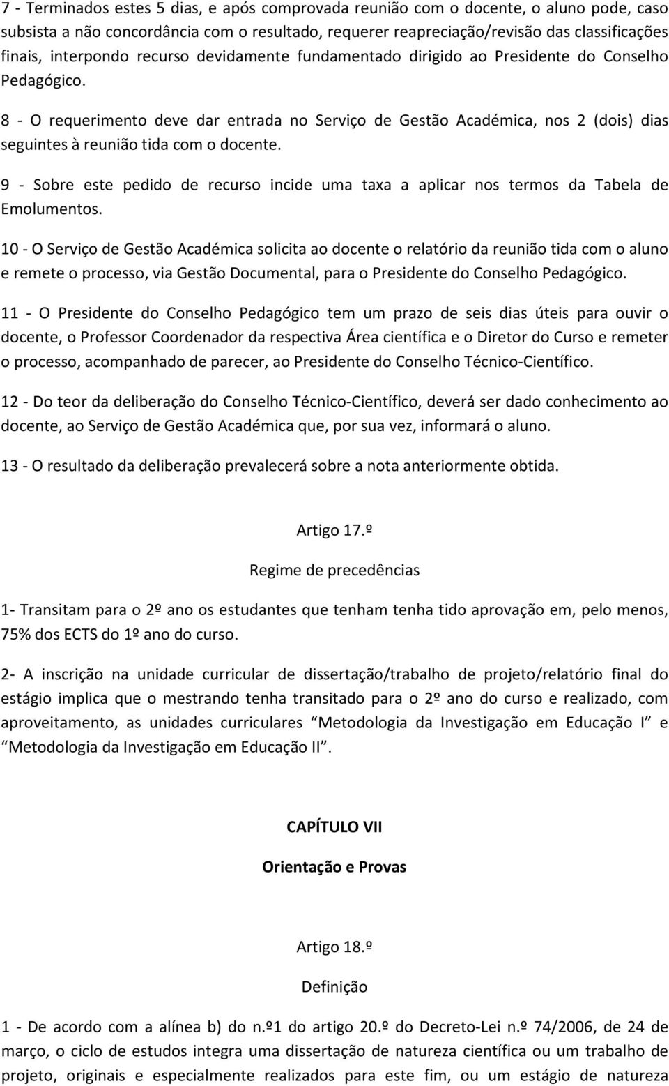 8 - O requerimento deve dar entrada no Serviço de Gestão Académica, nos 2 (dois) dias seguintes à reunião tida com o docente.