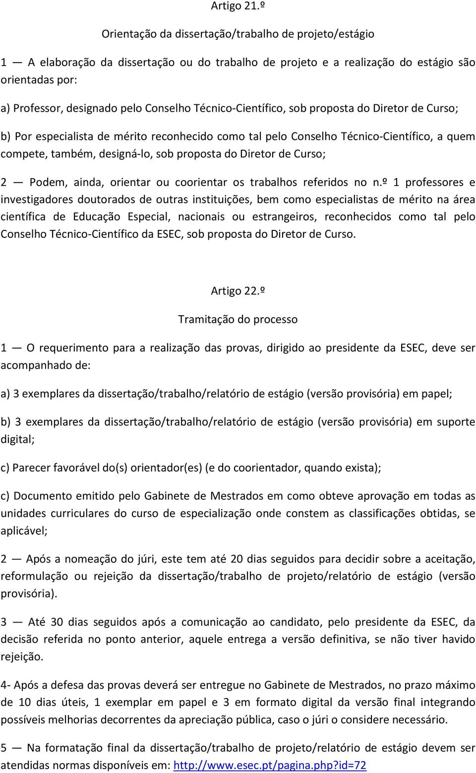 Técnico-Científico, sob proposta do Diretor de Curso; b) Por especialista de mérito reconhecido como tal pelo Conselho Técnico-Científico, a quem compete, também, designá-lo, sob proposta do Diretor