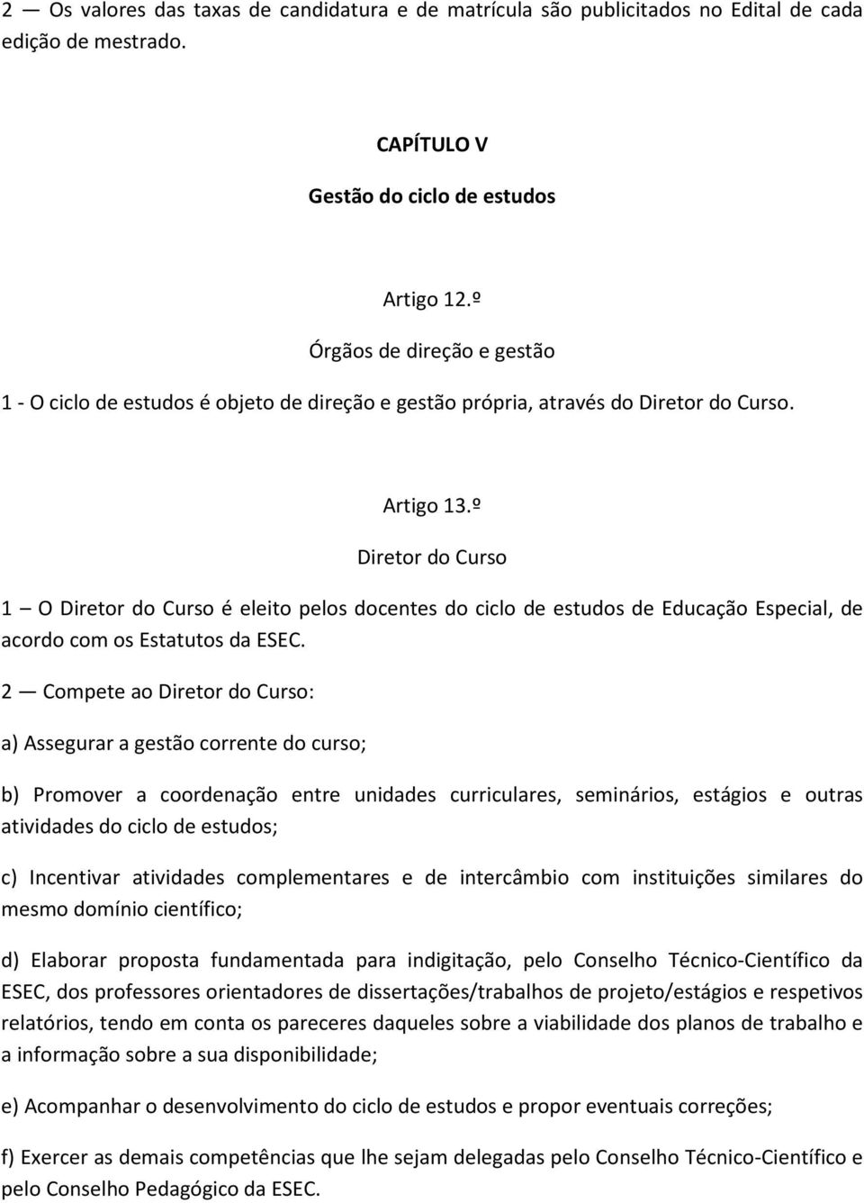 º Diretor do Curso 1 O Diretor do Curso é eleito pelos docentes do ciclo de estudos de Educação Especial, de acordo com os Estatutos da ESEC.