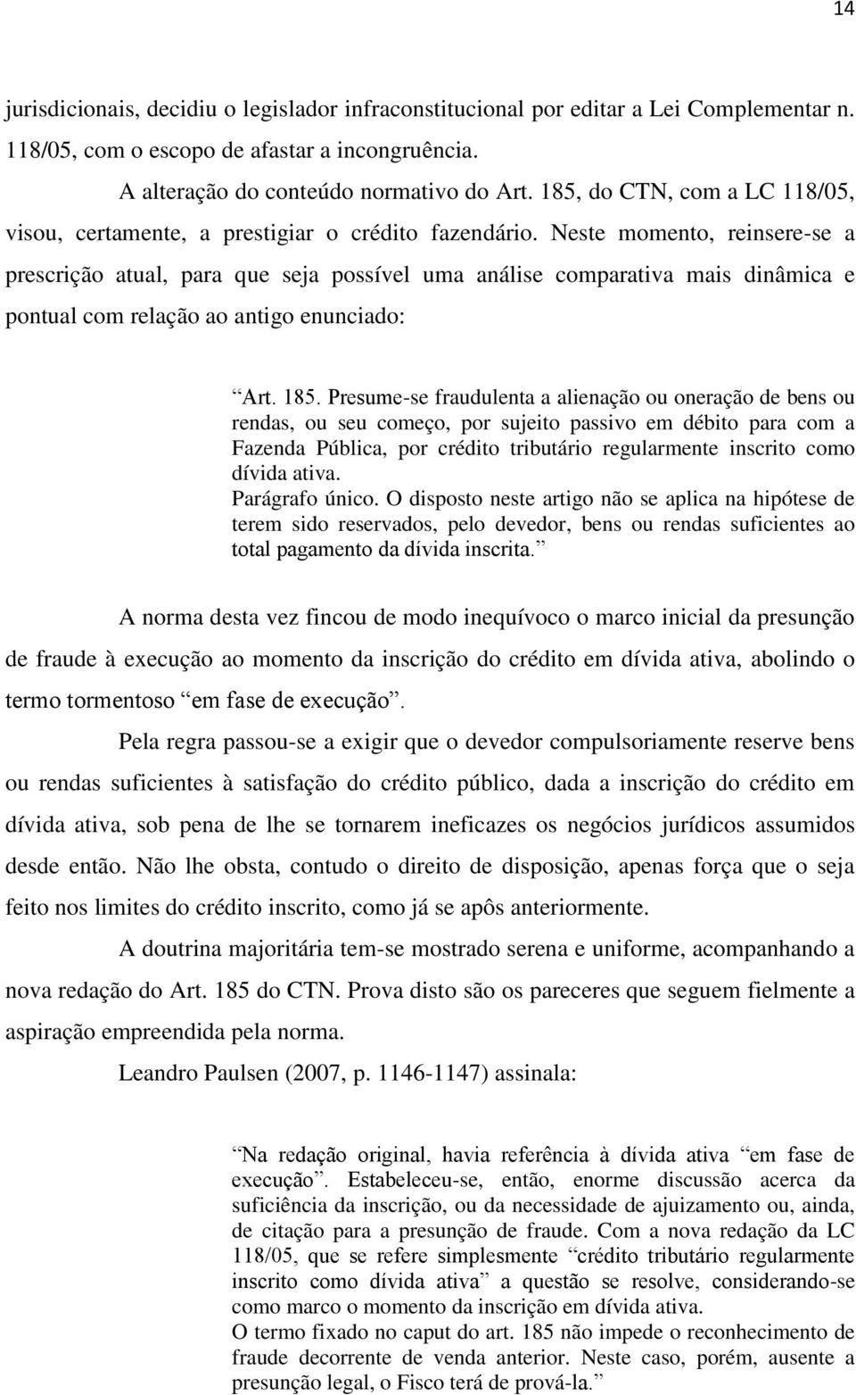 Neste momento, reinsere-se a prescrição atual, para que seja possível uma análise comparativa mais dinâmica e pontual com relação ao antigo enunciado: Art. 185.