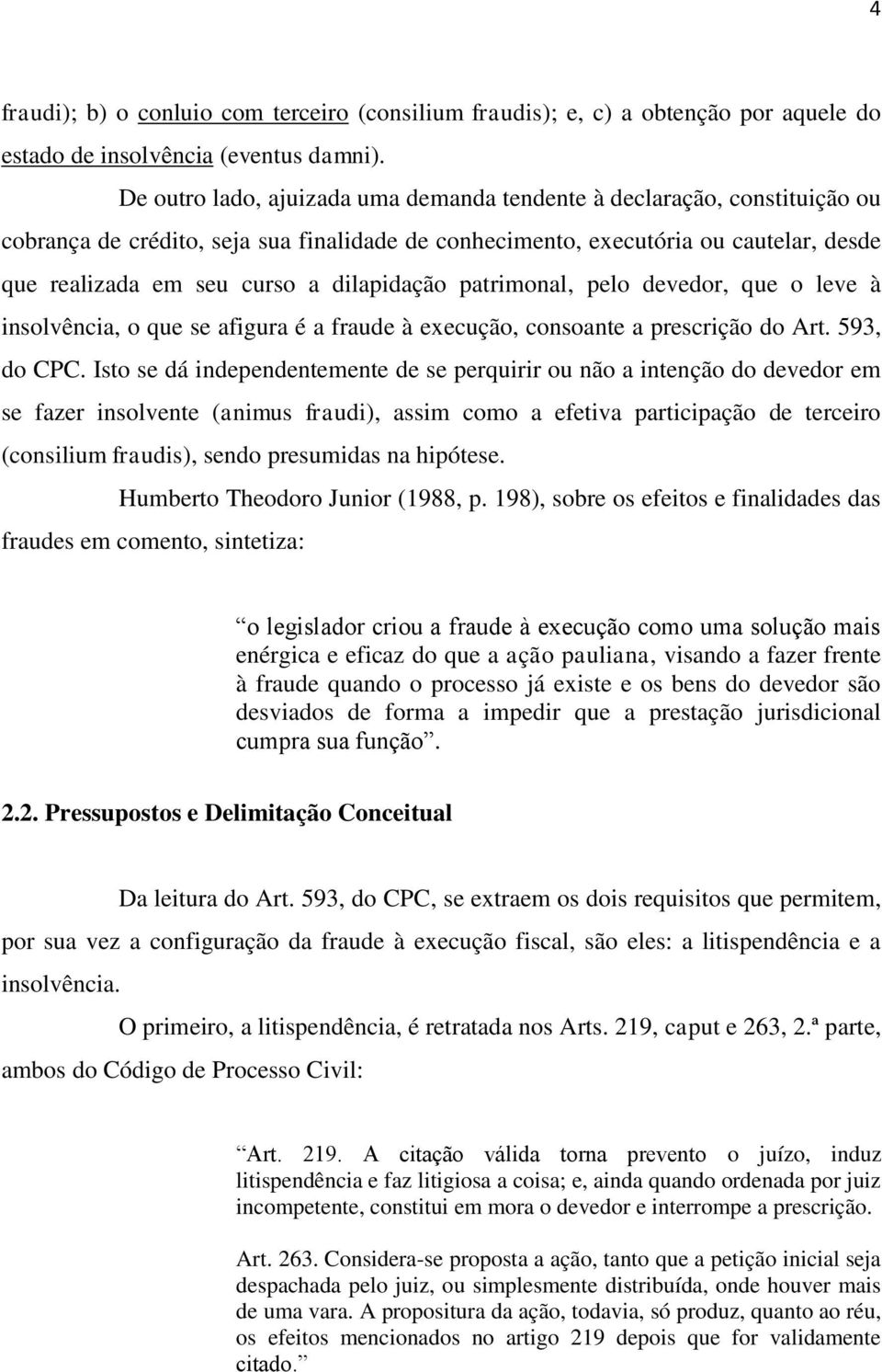 dilapidação patrimonal, pelo devedor, que o leve à insolvência, o que se afigura é a fraude à execução, consoante a prescrição do Art. 593, do CPC.