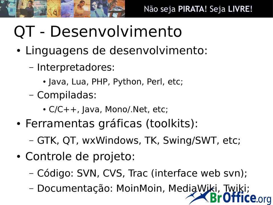 Net, etc; Ferramentas gráficas (toolkits): GTK, QT, wxwindows, TK, Swing/SWT,