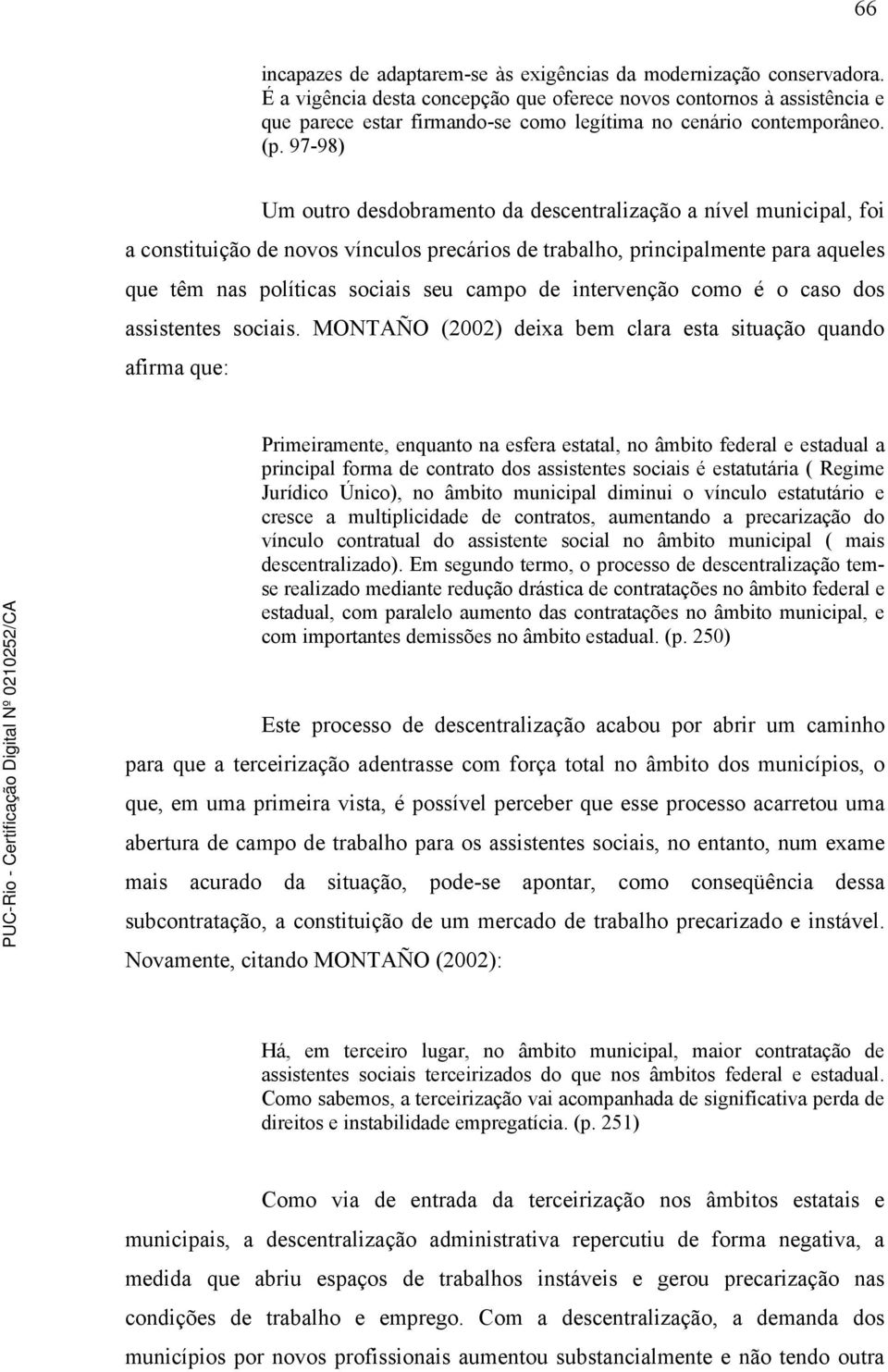 97-98) Um outro desdobramento da descentralização a nível municipal, foi a constituição de novos vínculos precários de trabalho, principalmente para aqueles que têm nas políticas sociais seu campo de