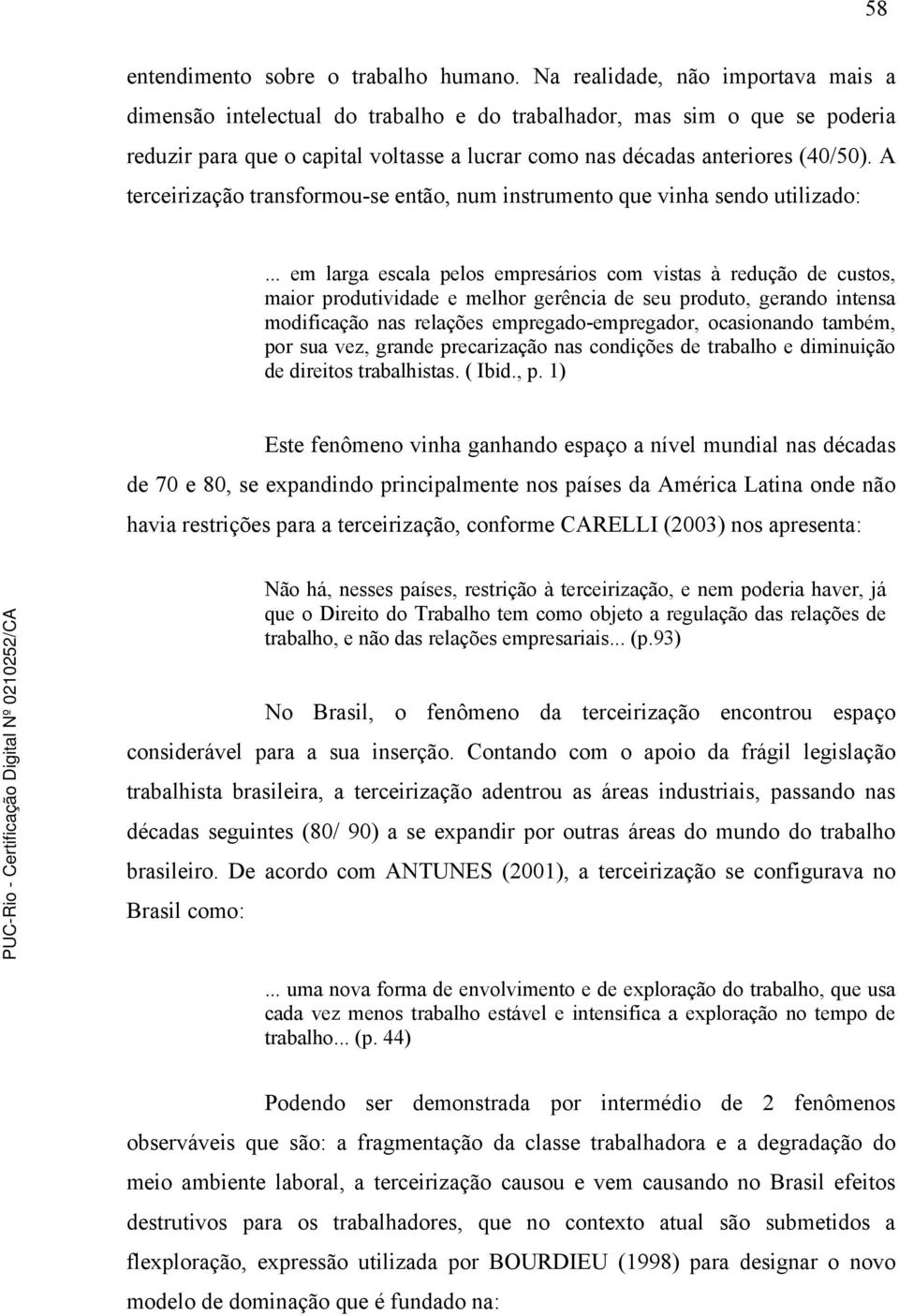 A terceirização transformou-se então, num instrumento que vinha sendo utilizado:.