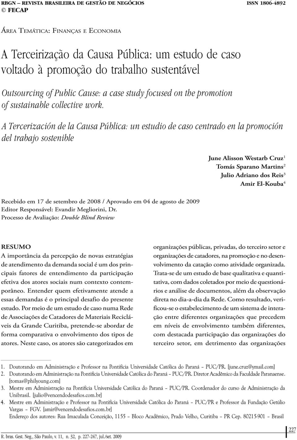 A Tercerización de la Causa Pública: un estudio de caso centrado en la promoción del trabajo sostenible June Alisson Westarb Cruz 1 Tomás Sparano Martins 2 Julio Adriano dos Reis 3 Amir El-Kouba 4