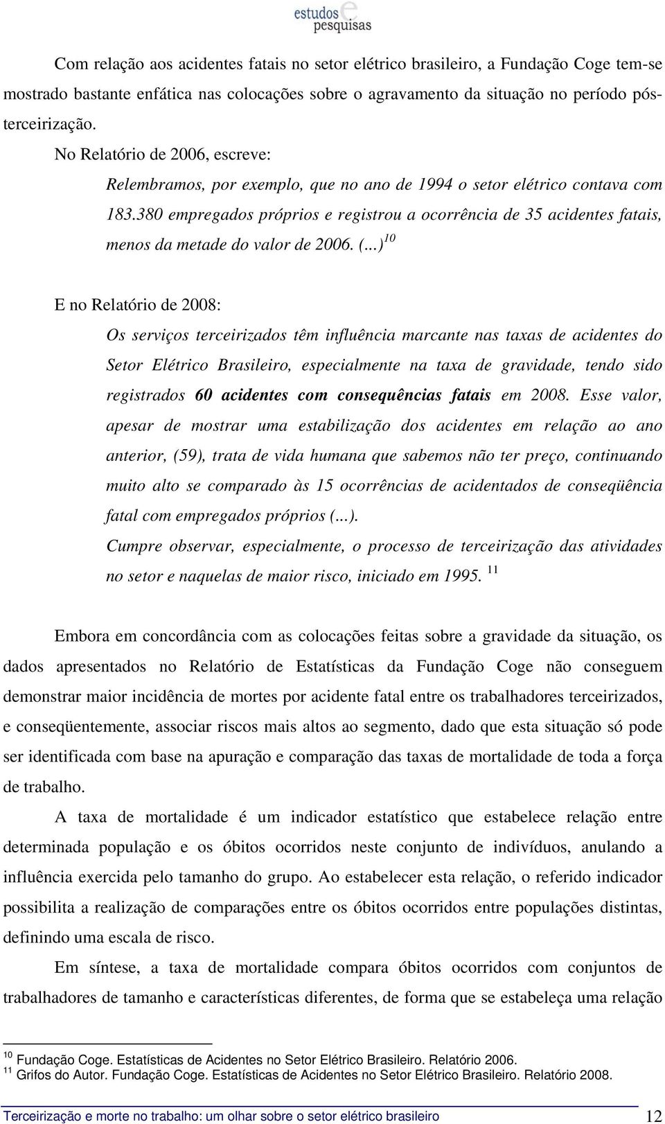 380 empregados próprios e registrou a ocorrência de 35 acidentes fatais, menos da metade do valor de 2006. (.