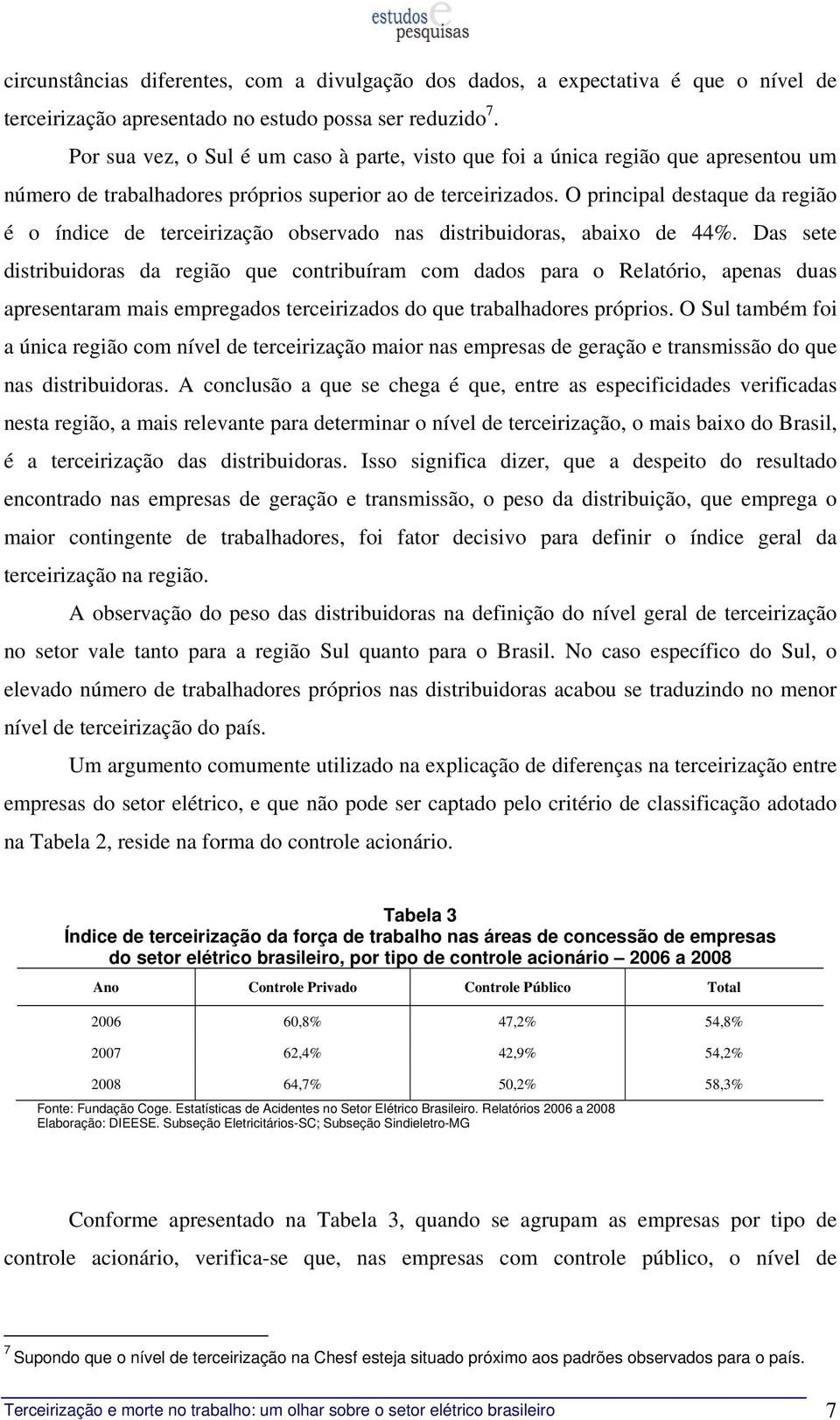 O principal destaque da região é o índice de terceirização observado nas distribuidoras, abaixo de 44%.