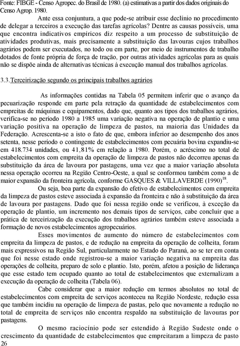 agrários podem ser executados, no todo ou em parte, por meio de instrumentos de trabalho dotados de fonte própria de força de tração, por outras atividades agrícolas para as quais não se dispõe ainda