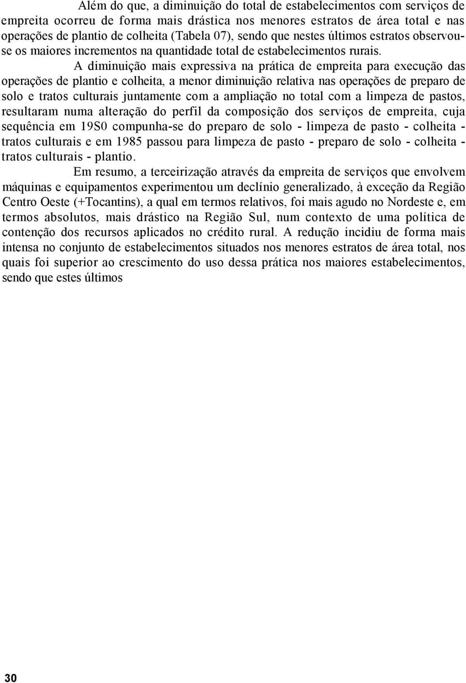 A diminuição mais expressiva na prática de empreita para execução das operações de plantio e colheita, a menor diminuição relativa nas operações de preparo de solo e tratos culturais juntamente com a