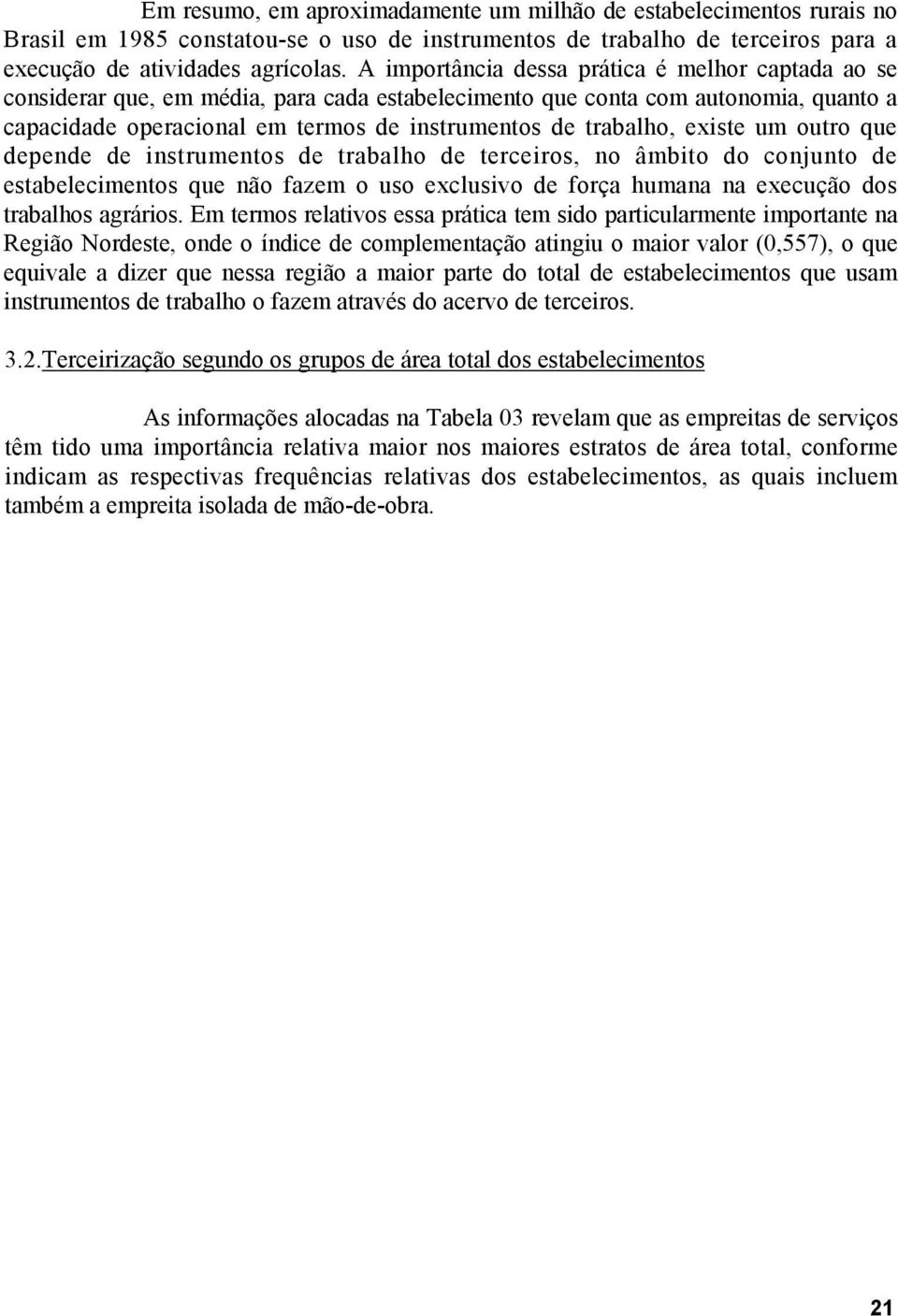 existe um outro que depende de instrumentos de trabalho de terceiros, no âmbito do conjunto de estabelecimentos que não fazem o uso exclusivo de força humana na execução dos trabalhos agrários.