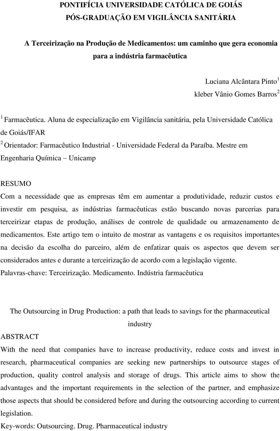 Aluna de especialização em Vigilância sanitária, pela Universidade Católica de Goiás/IFAR 2 Orientador: Farmacêutico Industrial - Universidade Federal da Paraíba.