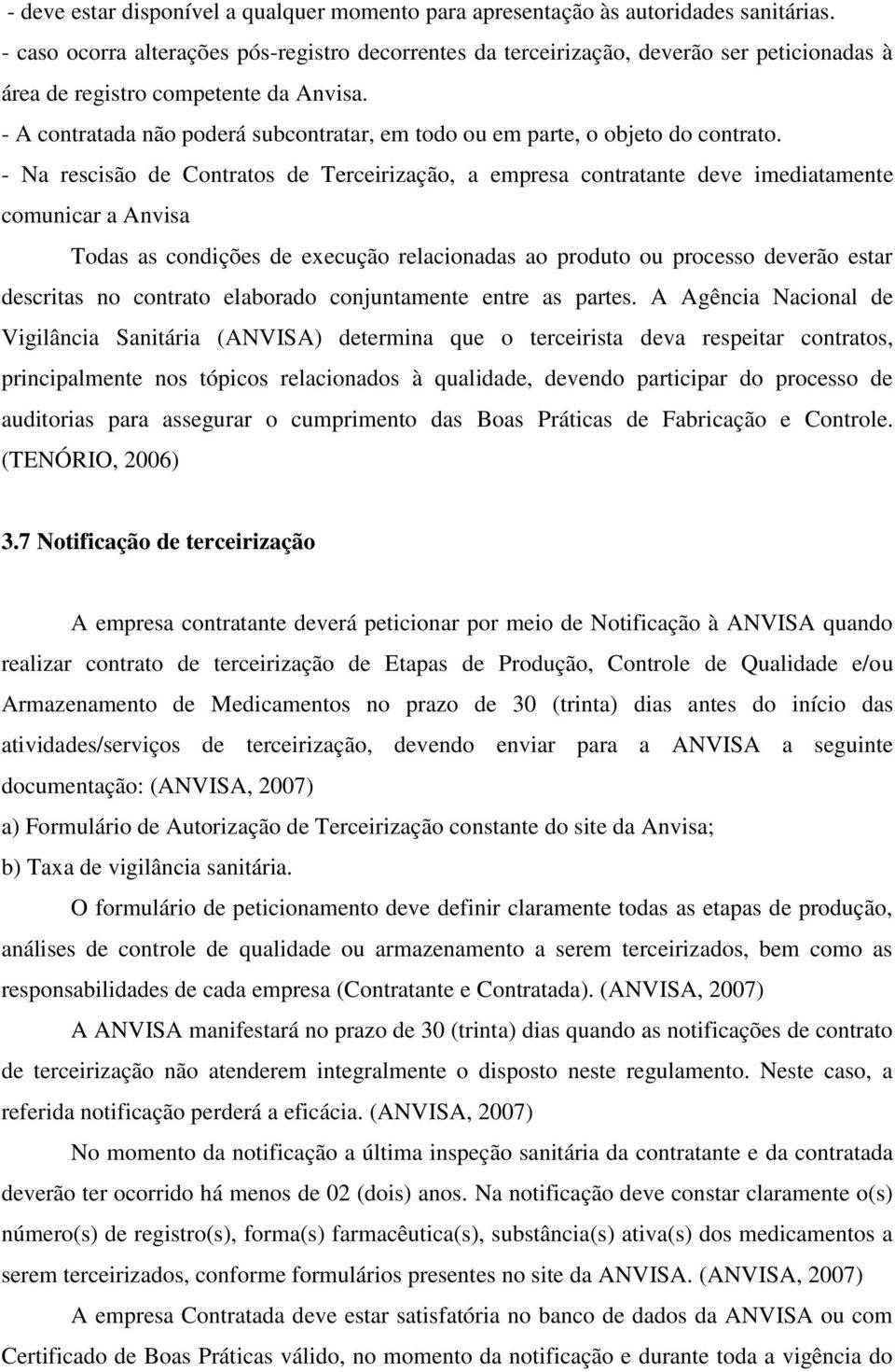 - A contratada não poderá subcontratar, em todo ou em parte, o objeto do contrato.