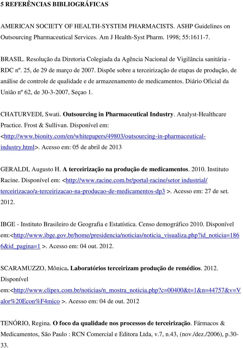 Dispõe sobre a terceirização de etapas de produção, de análise de controle de qualidade e de armazenamento de medicamentos. Diário Oficial da União nº 62, de 30-3-2007, Seçao 1. CHATURVEDI, Swati.