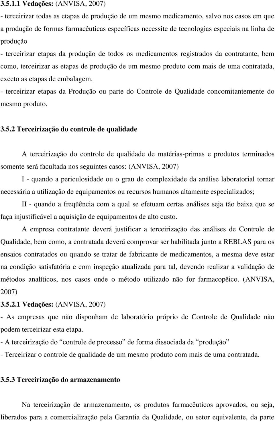 na linha de produção - terceirizar etapas da produção de todos os medicamentos registrados da contratante, bem como, terceirizar as etapas de produção de um mesmo produto com mais de uma contratada,