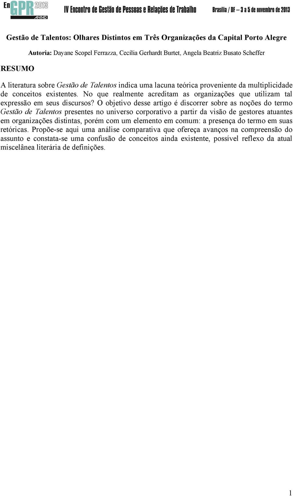 O objetivo desse artigo é discorrer sobre as noções do termo Gestão de Talentos presentes no universo corporativo a partir da visão de gestores atuantes em organizações distintas, porém com um