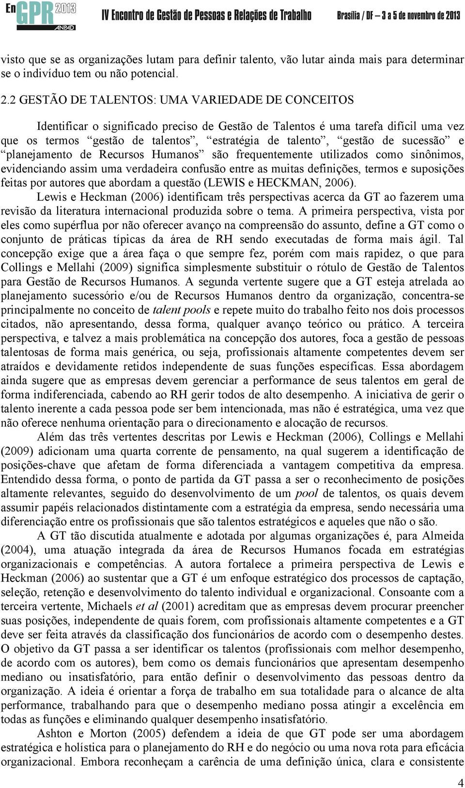 de sucessão e planejamento de Recursos Humanos são frequentemente utilizados como sinônimos, evidenciando assim uma verdadeira confusão entre as muitas definições, termos e suposições feitas por