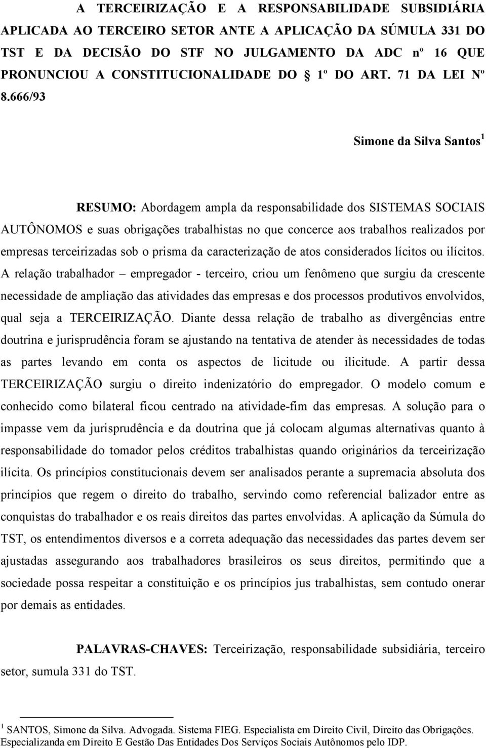 666/93 Simone da Silva Santos 1 RESUMO: Abordagem ampla da responsabilidade dos SISTEMAS SOCIAIS AUTÔNOMOS e suas obrigações trabalhistas no que concerce aos trabalhos realizados por empresas