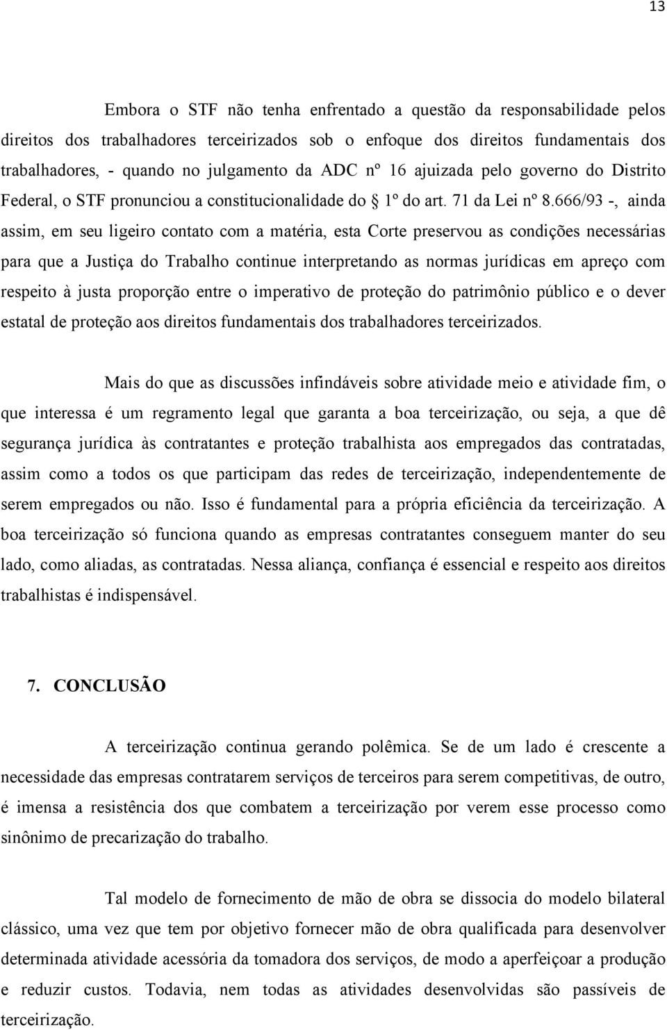 666/93 -, ainda assim, em seu ligeiro contato com a matéria, esta Corte preservou as condições necessárias para que a Justiça do Trabalho continue interpretando as normas jurídicas em apreço com