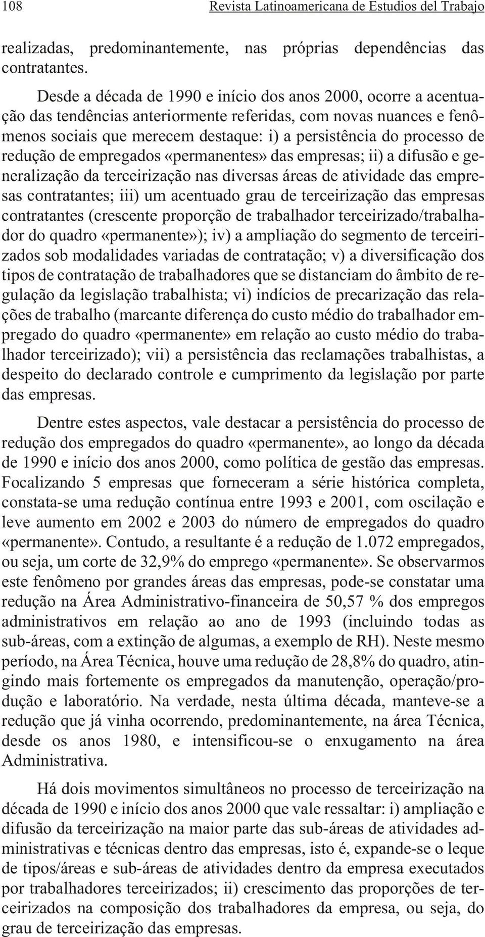 do pro ces so de redução de empregados «permanentes» das empresas; ii) a difusão e ge - neralização da terceirização nas diversas áreas de atividade das empresas contratantes; iii) um acentuado grau