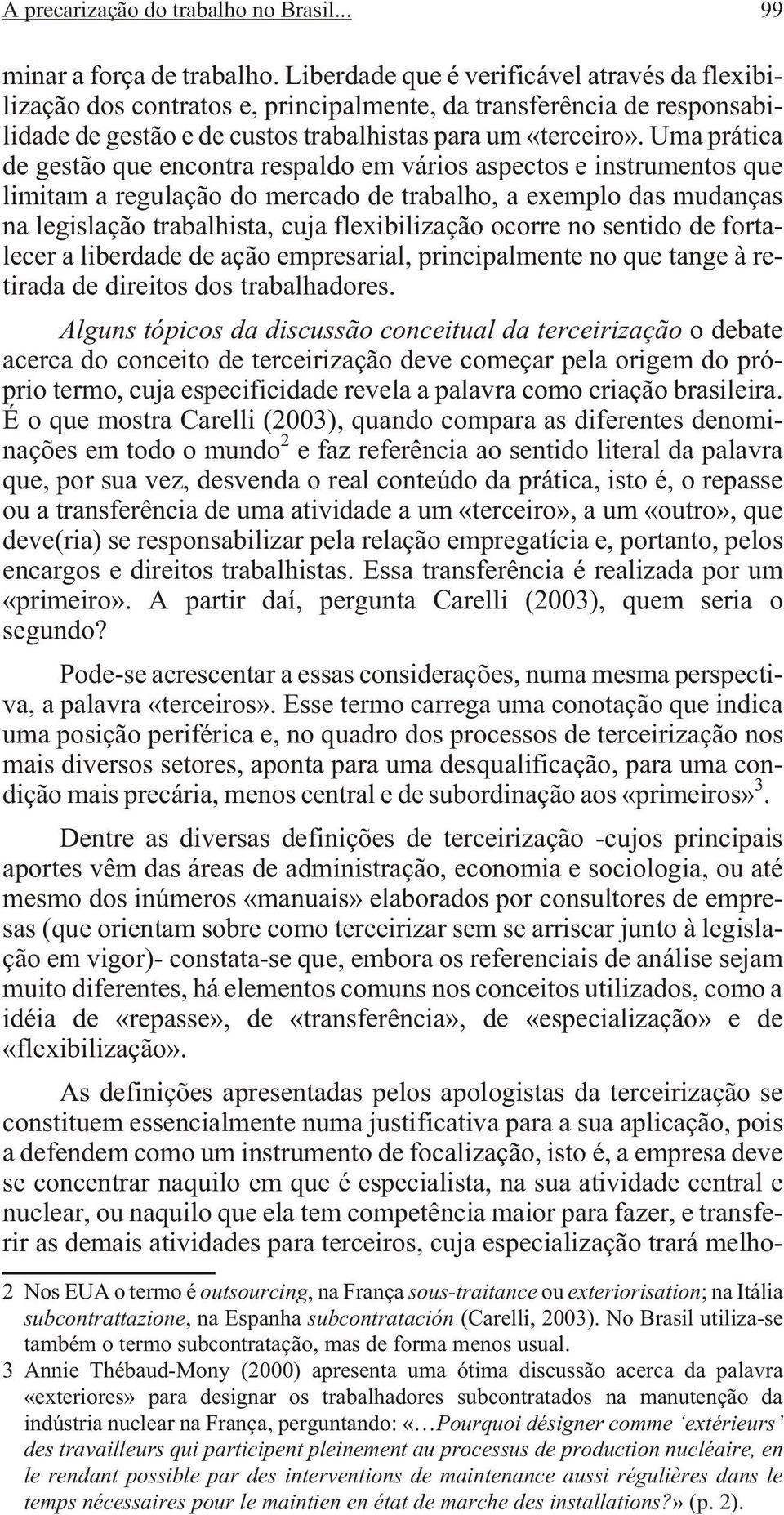 Uma prá ti ca de gest ão que en con tra res pal do em vá rios as pec tos e ins tru men tos que limitam a regulação do mercado de trabalho, a exemplo das mudanças na legislação trabalhista, cuja