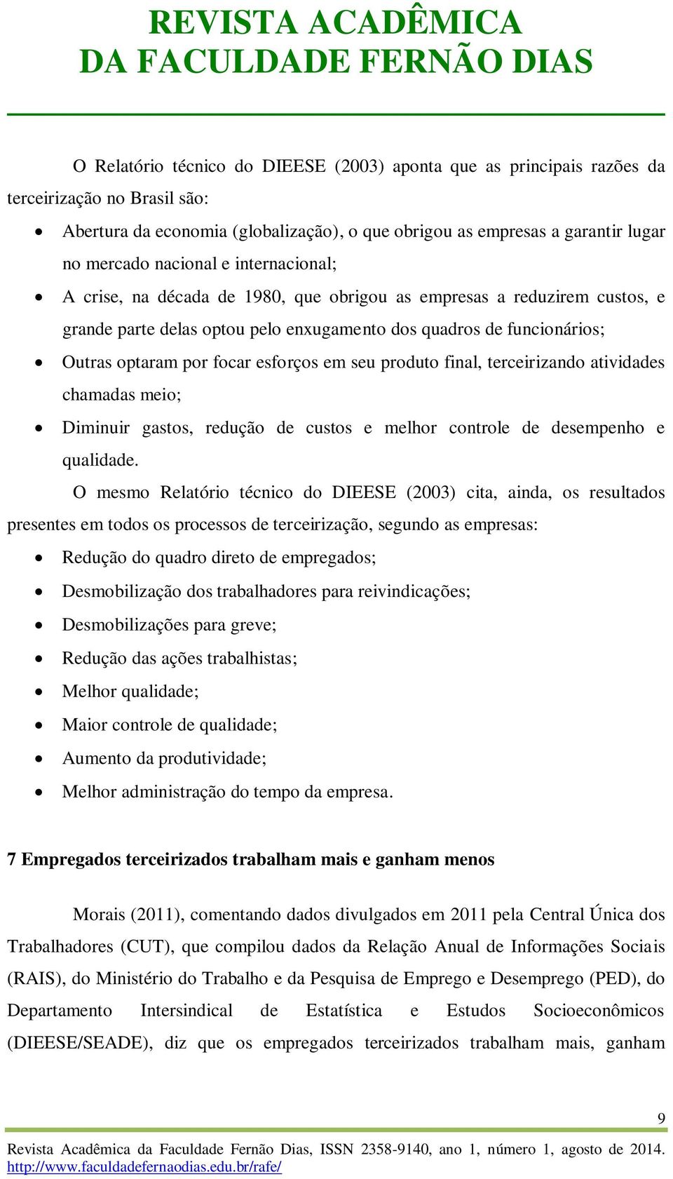 esforços em seu produto final, terceirizando atividades chamadas meio; Diminuir gastos, redução de custos e melhor controle de desempenho e qualidade.