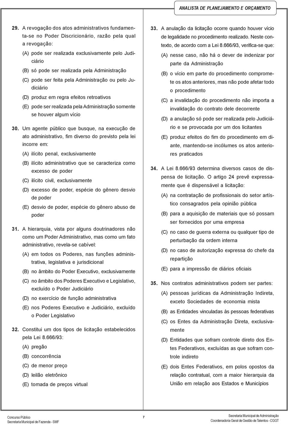 Um agente público que busque, na execução de ato administrativo, fim diverso do previsto pela lei incorre em: (A) ilícito penal, exclusivamente (B) ilícito administrativo que se caracteriza como