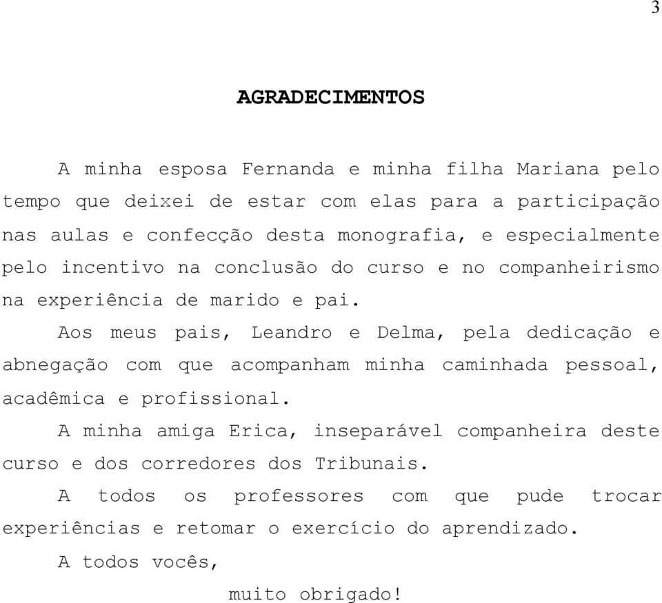 Aos meus pais, Leandro e Delma, pela dedicação e abnegação com que acompanham minha caminhada pessoal, acadêmica e profissional.