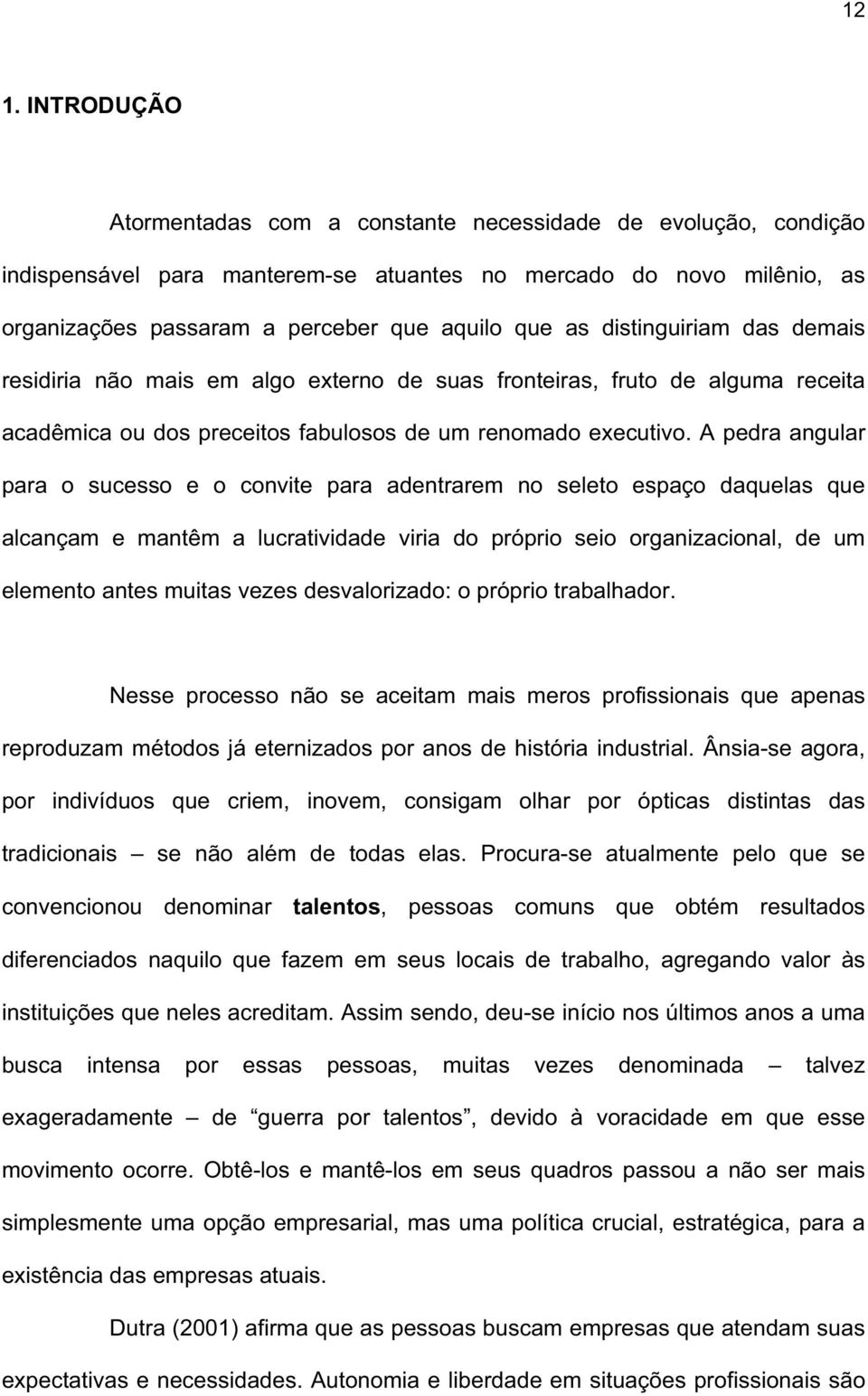 A pedra angular para o sucesso e o convite para adentrarem no seleto espaço daquelas que alcançam e mantêm a lucratividade viria do próprio seio organizacional, de um elemento antes muitas vezes