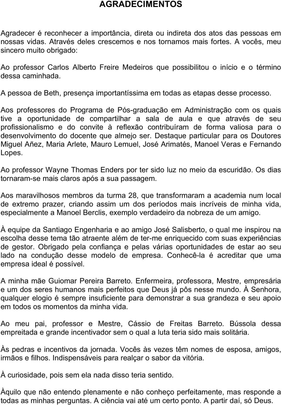 A pessoa de Beth, presença importantíssima em todas as etapas desse processo.