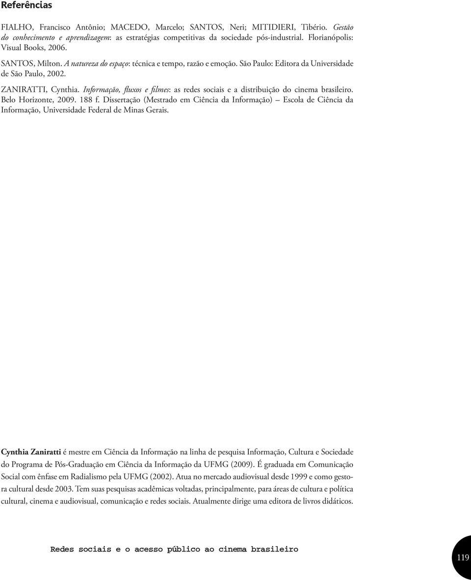 Informação, fluxos e filmes: as redes sociais e a distribuição do cinema brasileiro. Belo Horizonte, 2009. 188 f.