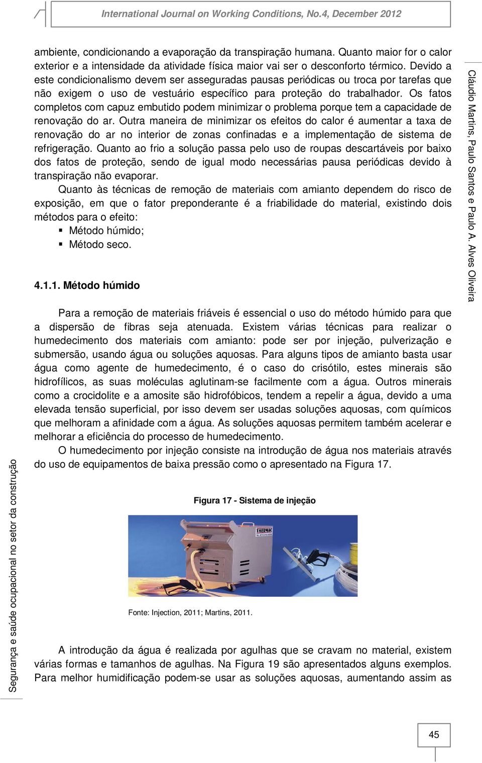 Os fatos completos com capuz embutido podem minimizar o problema porque tem a capacidade de renovação do ar.