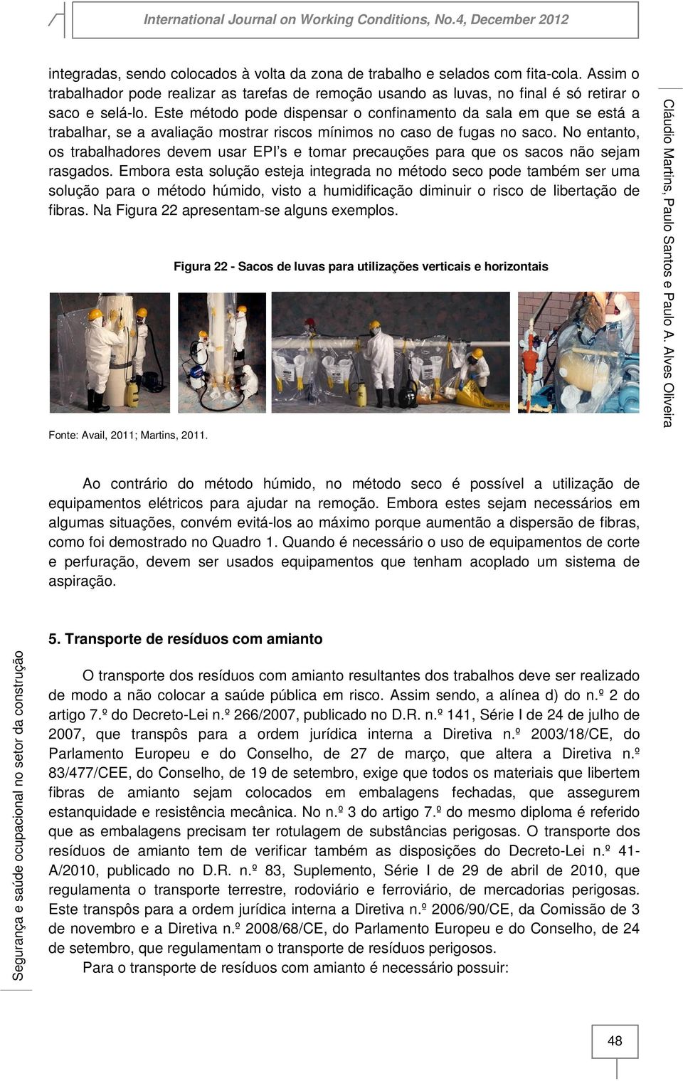 No entanto, os trabalhadores devem usar EPI s e tomar precauções para que os sacos não sejam rasgados.