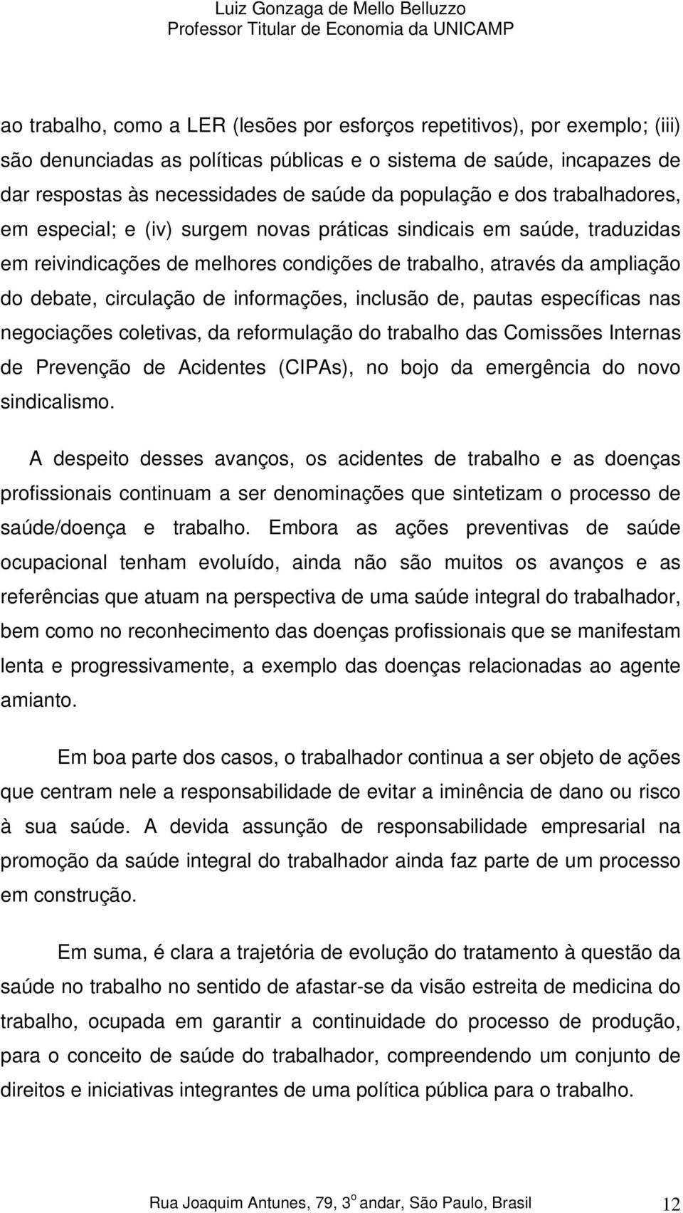 de informações, inclusão de, pautas específicas nas negociações coletivas, da reformulação do trabalho das Comissões Internas de Prevenção de Acidentes (CIPAs), no bojo da emergência do novo