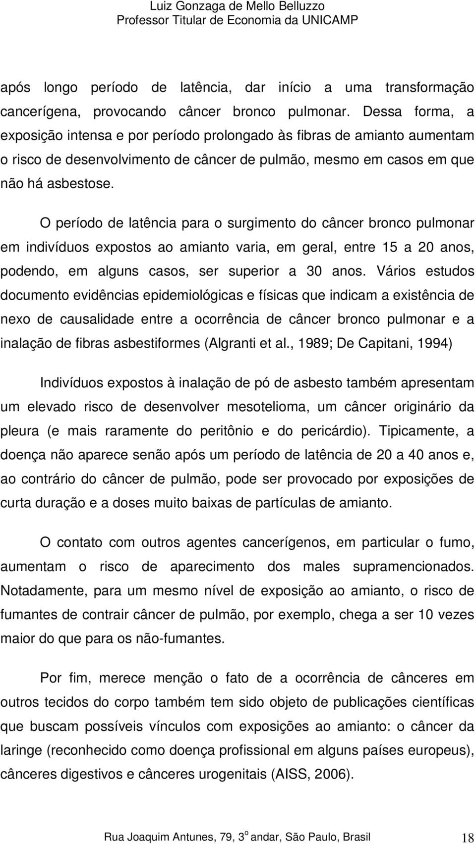 O período de latência para o surgimento do câncer bronco pulmonar em indivíduos expostos ao amianto varia, em geral, entre 15 a 20 anos, podendo, em alguns casos, ser superior a 30 anos.